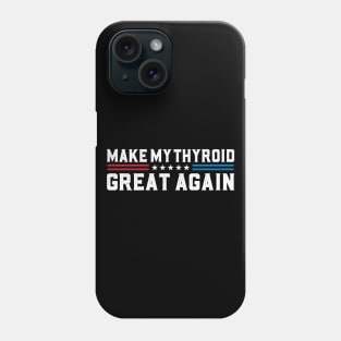 Make My Thyroid Great Again Hypothyroidism Awareness Phone Case