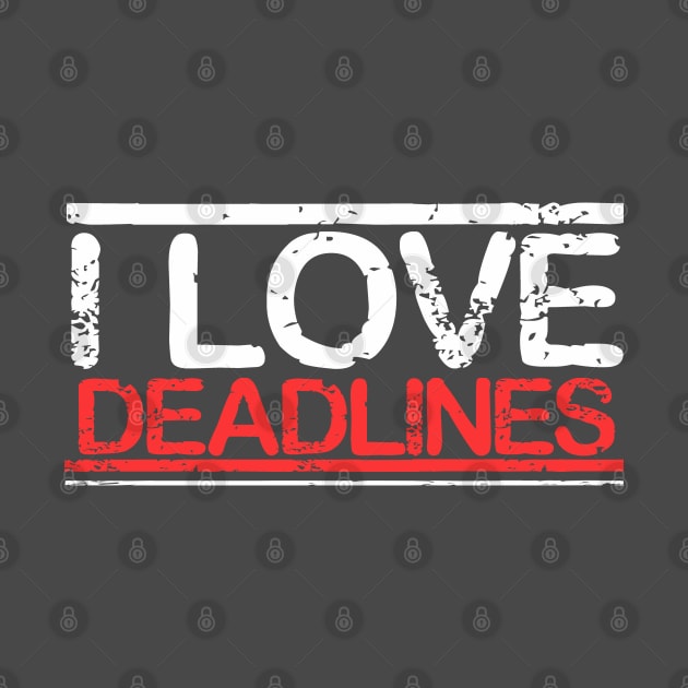 Funny Work Motivation T shirt I Love Deadline by onalive