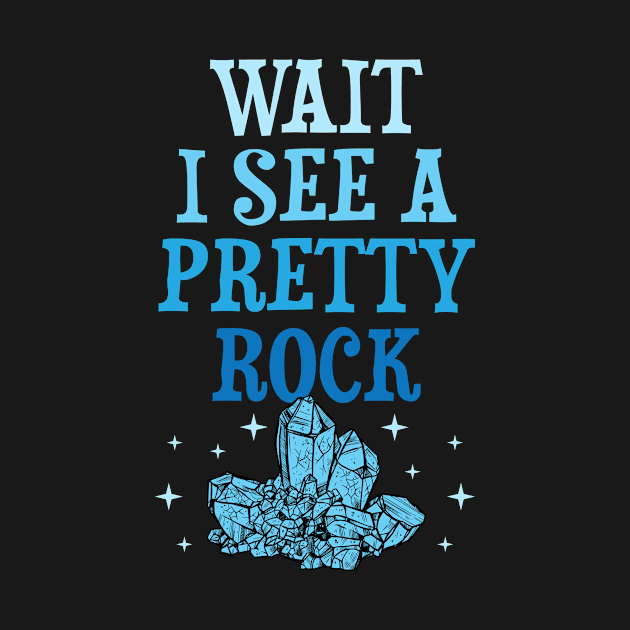 Wait I See A Pretty Rock Collector Geology Earth Science by rockpapertshirts