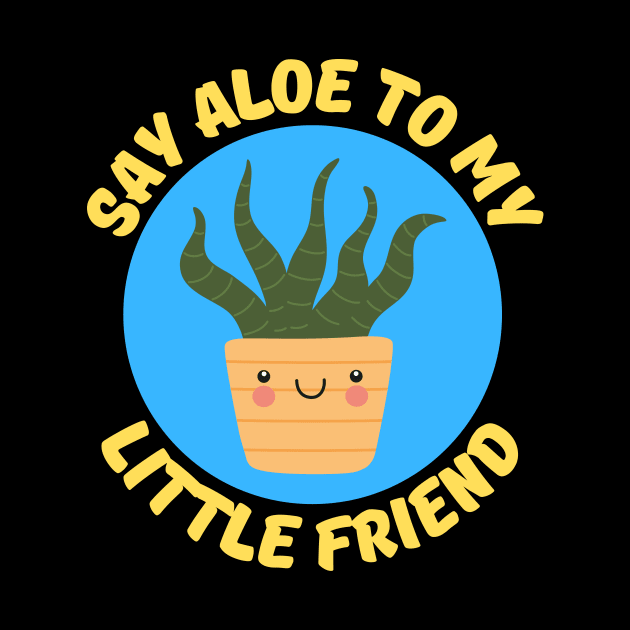 Say Aloe To My Little Friend | Gardener Pun by Allthingspunny