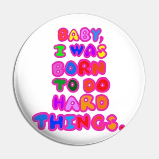 "Baby, I was born to do hard things." Pin