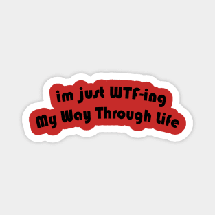 im just WTF-ing My Way Through Life Magnet