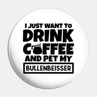 I just want to drink coffee and pet my Bullenbeisser Pin