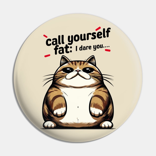 Call Yourself Fat : I Dare You Pin by Cutetopia