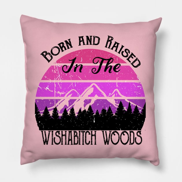 Born and Raised in the Wishabitch Woods Pillow by CreatingChaos