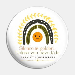 SILENCE IS GOLDEN UNLESS YOU HAVE KIDS THEN IT'S Suspicious Pin