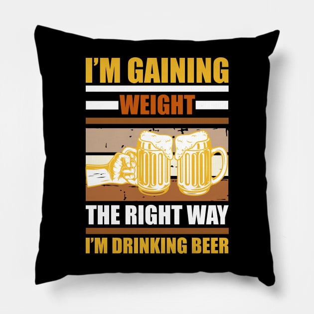 I m gaining weight the right way  I m drinking beer T Shirt For Women Men Pillow by Xamgi