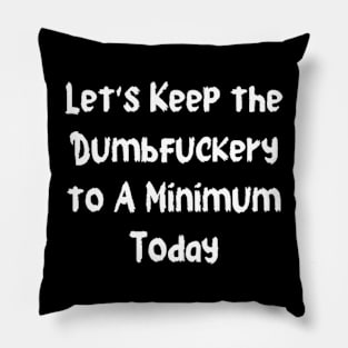 lets keep the dumbfuckery to a minimum today Pillow