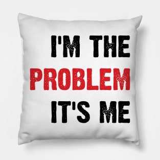 I'm The Problem It's Me v4 Pillow