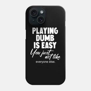 Playing dumb is easy you just act like everyone else Phone Case