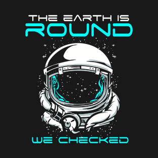 The earth is round we checked astornaut gift idea T-Shirt