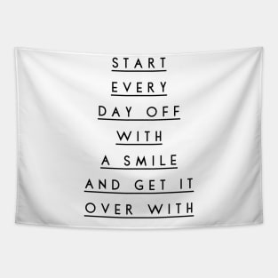 start every day off with a smile and get it over with Tapestry