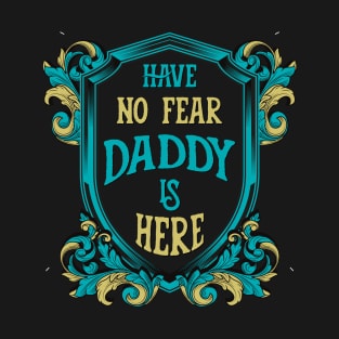 Have no fear daddy is here. T-Shirt