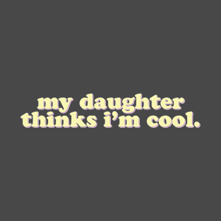 my daughter thinks i'm cool T-Shirt