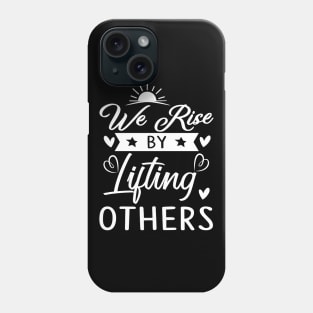 We rise by lifting others, quote Phone Case