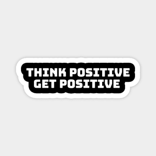 think positive get positive Magnet