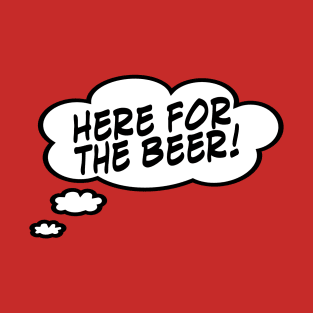 Here for the Beer T-Shirt