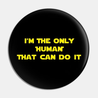 I'm The Only Human That Can Do It Pin