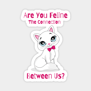 Flirty Cat, Are You Feline The Connection Between Us? Magnet