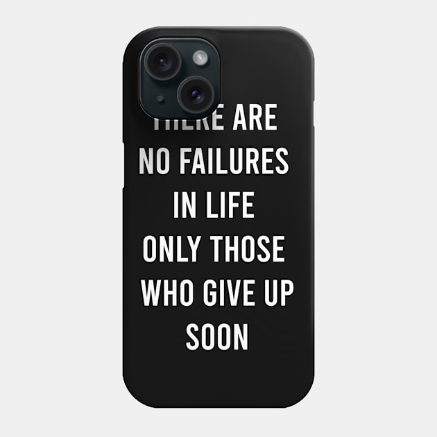 There Are No Failures In Life Only Those Who Give Up Soon Phone Case by FELICIDAY