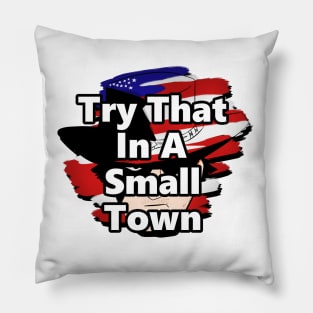 Try That In A Small Town Pillow