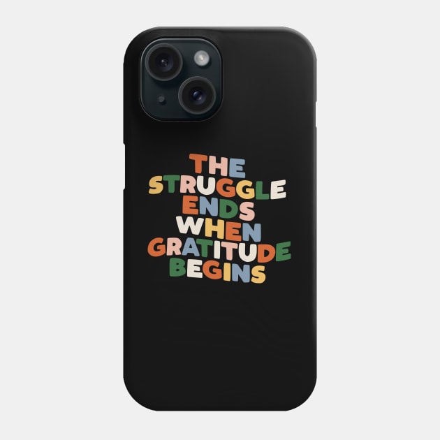 THE STRUGGLE ENDS WHEN GRATITUDE BEGINS Phone Case by MotivatedType