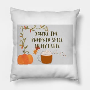 You are the pumpkin spice in my latte Pillow