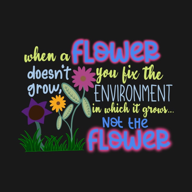 When a Flower Doesn't Grow, You Fix The Environment in Which it Grows… Not The Flower by GrellenDraws