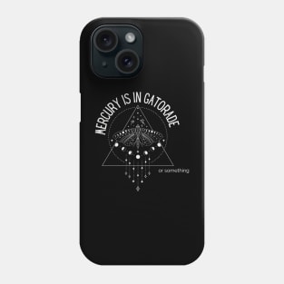 Mercury is in Gatorade or something (for dark items) Phone Case