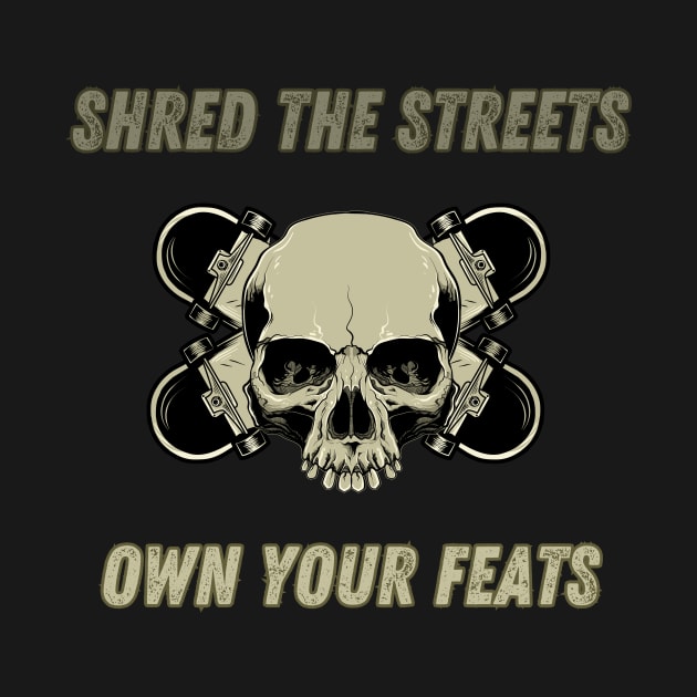 Shred The Streets, Own Your Feats. Skate by Chrislkf