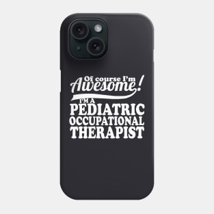 Of Course Im Awesome Im Pediatric Occupational Therapist Awesome Phone Case