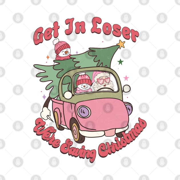 Get In Loser We're saving christmas by MZeeDesigns