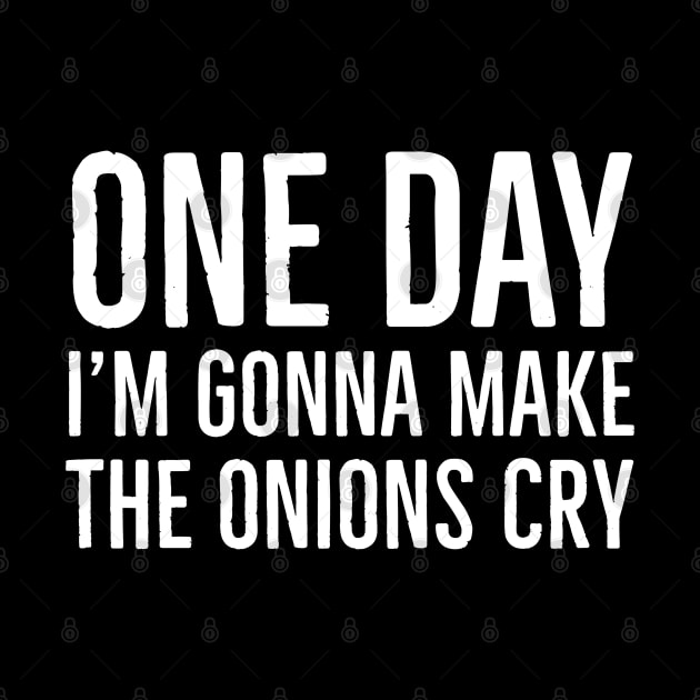 One Day I'm Gonna Make Onions Cry by evokearo