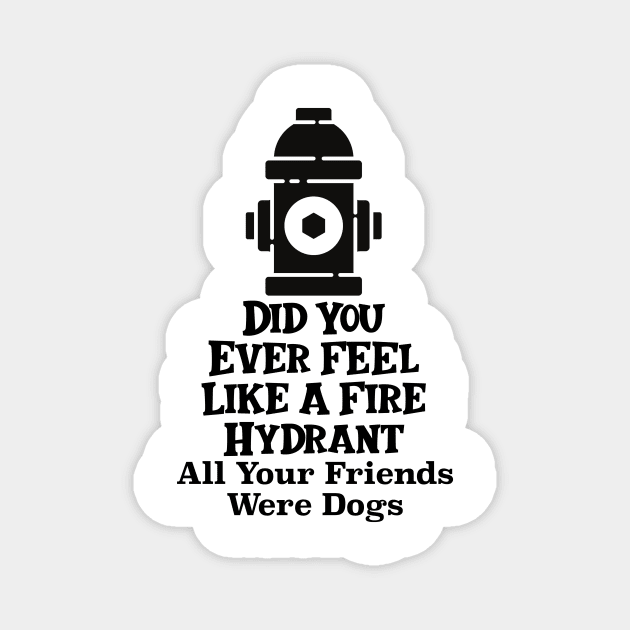 Did You Ever Feel Like A Fire Hydrant Magnet by nextneveldesign