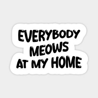everybody meows at my home Magnet