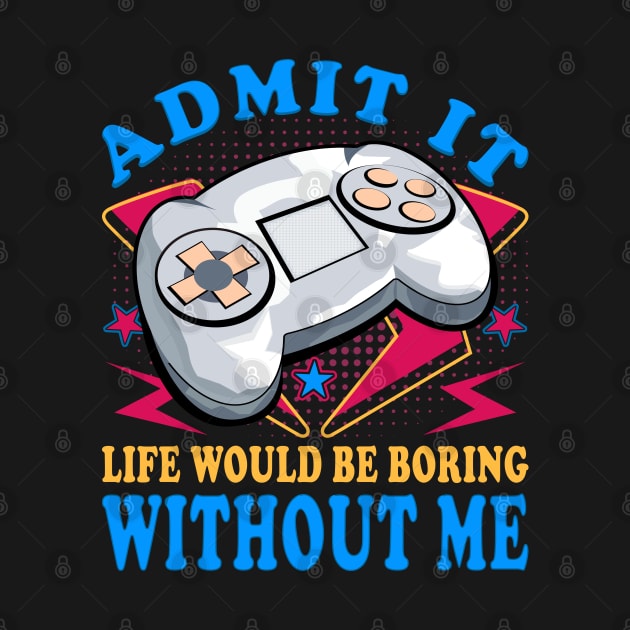 Life Would Be Boring Without Me Funny Video Games by JaussZ