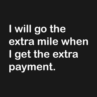 I Will Go The Extra Mile When I Get The Extra Payment T-Shirt