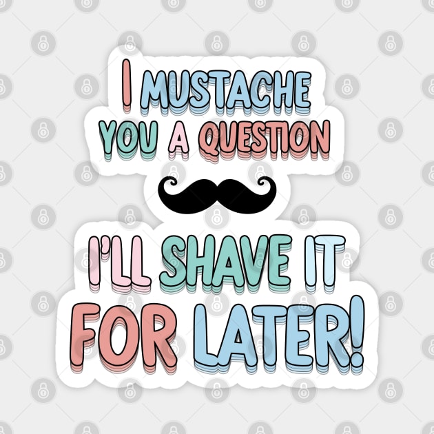 I mustache you a Q Magnet by Fashioned by You, Created by Me A.zed