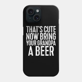 Mens Thats Cute Now Bring Your Grandpa A Beer TShirt Funny Gift Phone Case