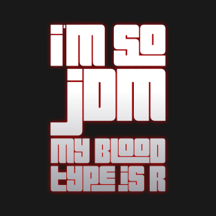 I'm So JDM My Blood Type Is R T-Shirt