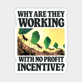 Why Are They Working With No Profit Incentive - Funny Meme Magnet