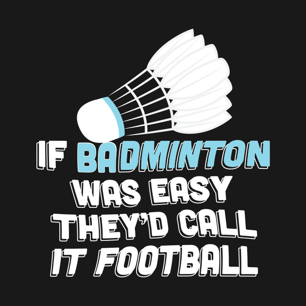 If Badminton Was Easy Theyd Call It Football Gift by petervanderwalk