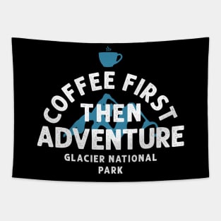 Coffee first then adventure glacier national park Tapestry