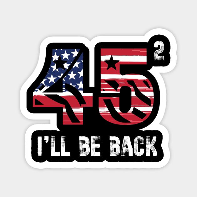 45 47 Trump I'll Be Back 2024 Magnet by Teewyld