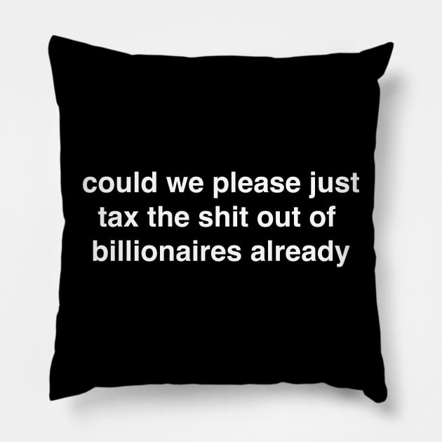 Could We Please Just Tax the Shit out Of Billionaires Already Pillow by tommartinart