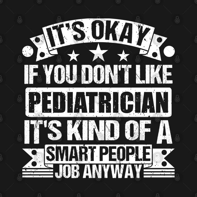 Pediatrician lover It's Okay If You Don't Like Pediatrician It's Kind Of A Smart People job Anyway by Benzii-shop 