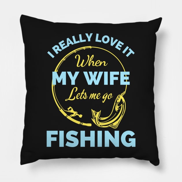 I Really Love It When My Wife Lets Me Go Fishing - Cool Funny Fishing Lover Pillow by Famgift