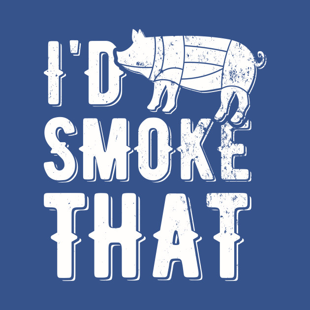 Discover I'd Smoke That | meat smoking - Meat Smoking - T-Shirt