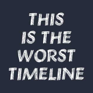 This Is The Worst Timeline - Meme, Multiverse T-Shirt