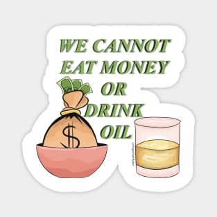 We cannot eat money or drink oil Magnet